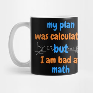 my plan was calculated, but I am bad at math Mug